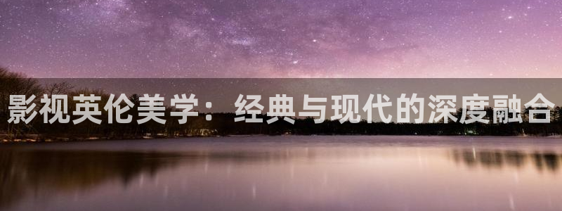 桃花视频：影视英伦美学：经典与现代的深度融合